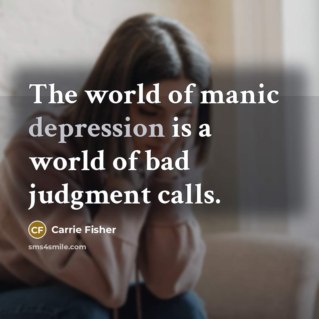 “The world of manic depression is a world of bad…” quote by Carrie Fisher