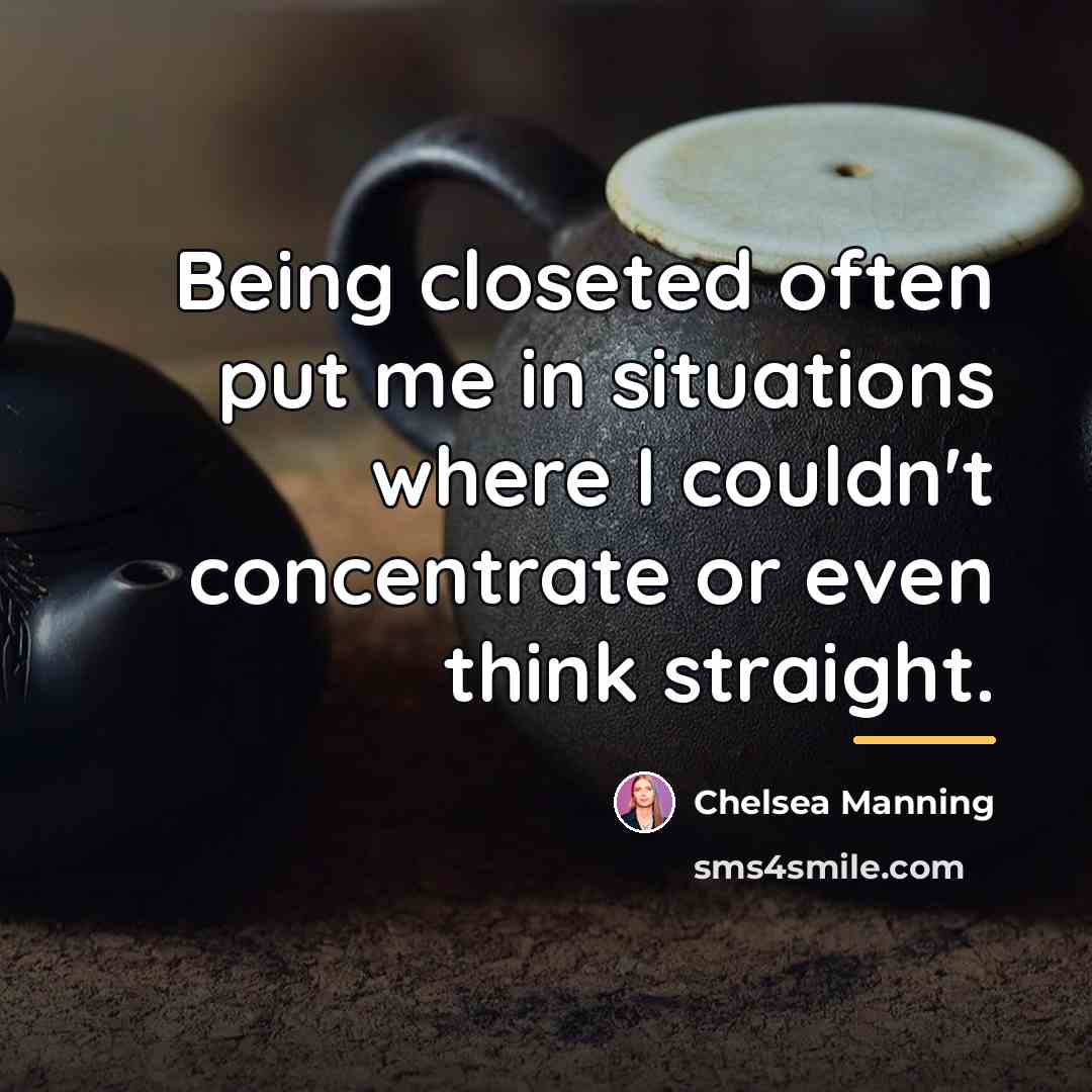 “Being closeted often put me in situations where I couldn't…” quote by Chelsea Manning