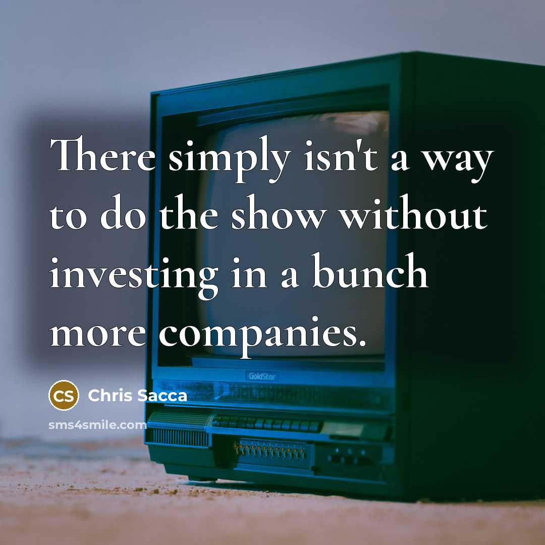 “There simply isn't a way to do the show without investing in a bunch more companies.” quote by Chris Sacca