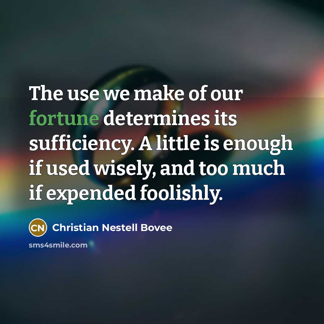 “The use we make of our fortune determines its sufficiency.…” quote by Christian Nestell Bovee