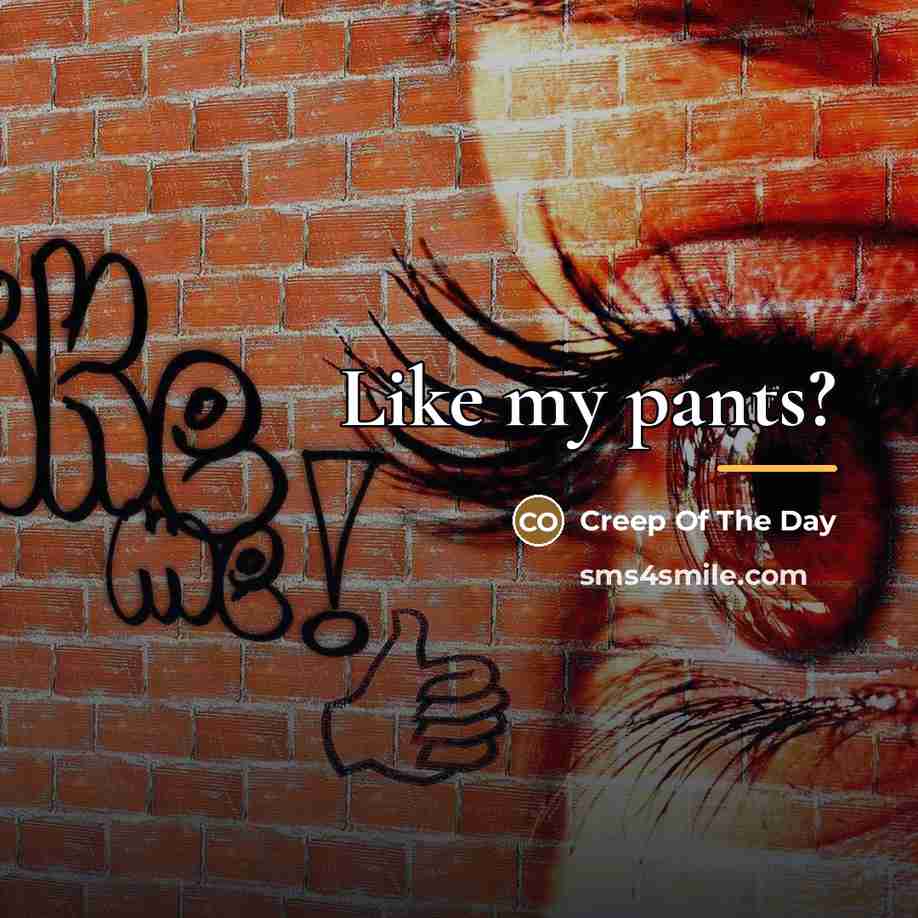 “Like my pants?…” quote by Creep Of The Day