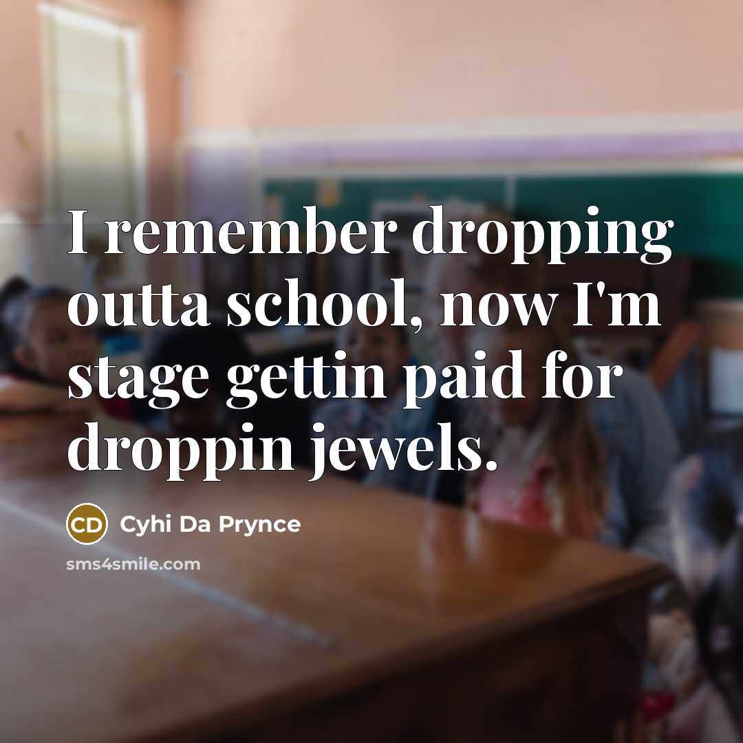 “I remember dropping outta school, now I'm stage gettin paid for droppin jewels.” quote by Cyhi Da Prynce