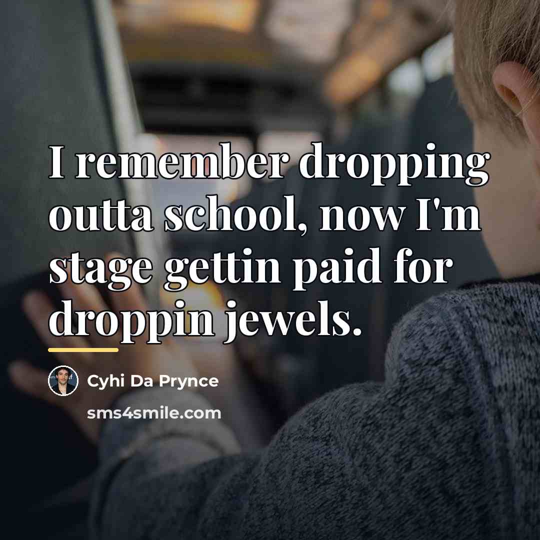 “I remember dropping outta school, now I'm stage gettin paid…” quote by Cyhi Da Prynce