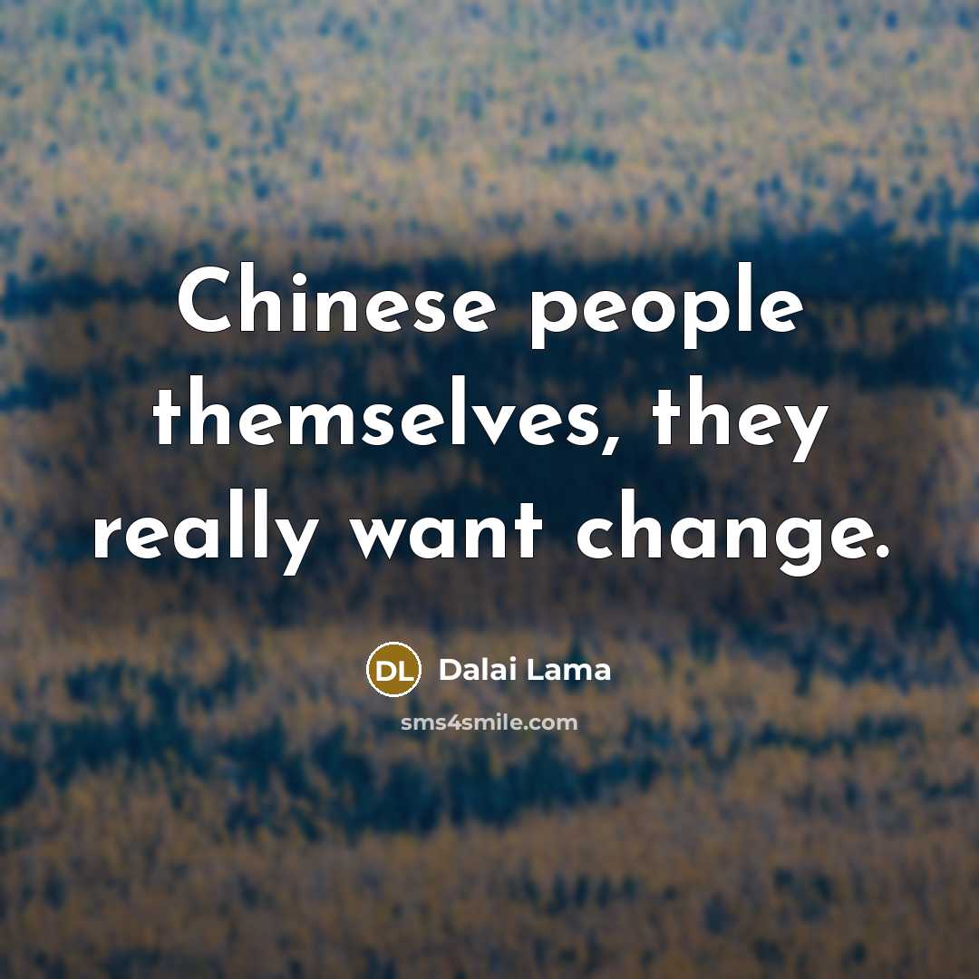 “Chinese people themselves, they really want change.…” quote by Dalai Lama
