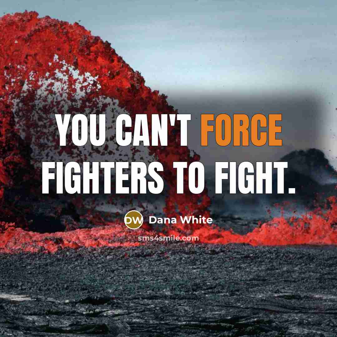“You can't force fighters to fight.…” quote by Dana White