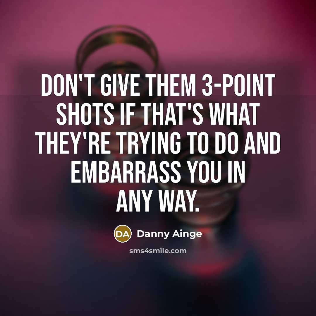 “Don't give them 3-point shots if that's what they're trying to do and embarrass you in any way.” quote by Danny Ainge