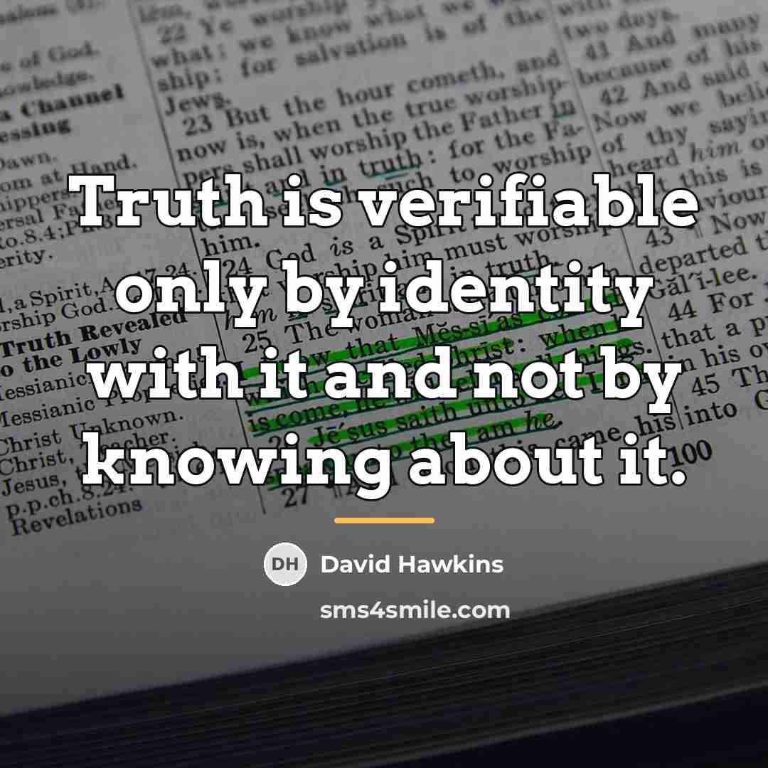 “Truth is verifiable only by identity with it and not…” quote by David Hawkins
