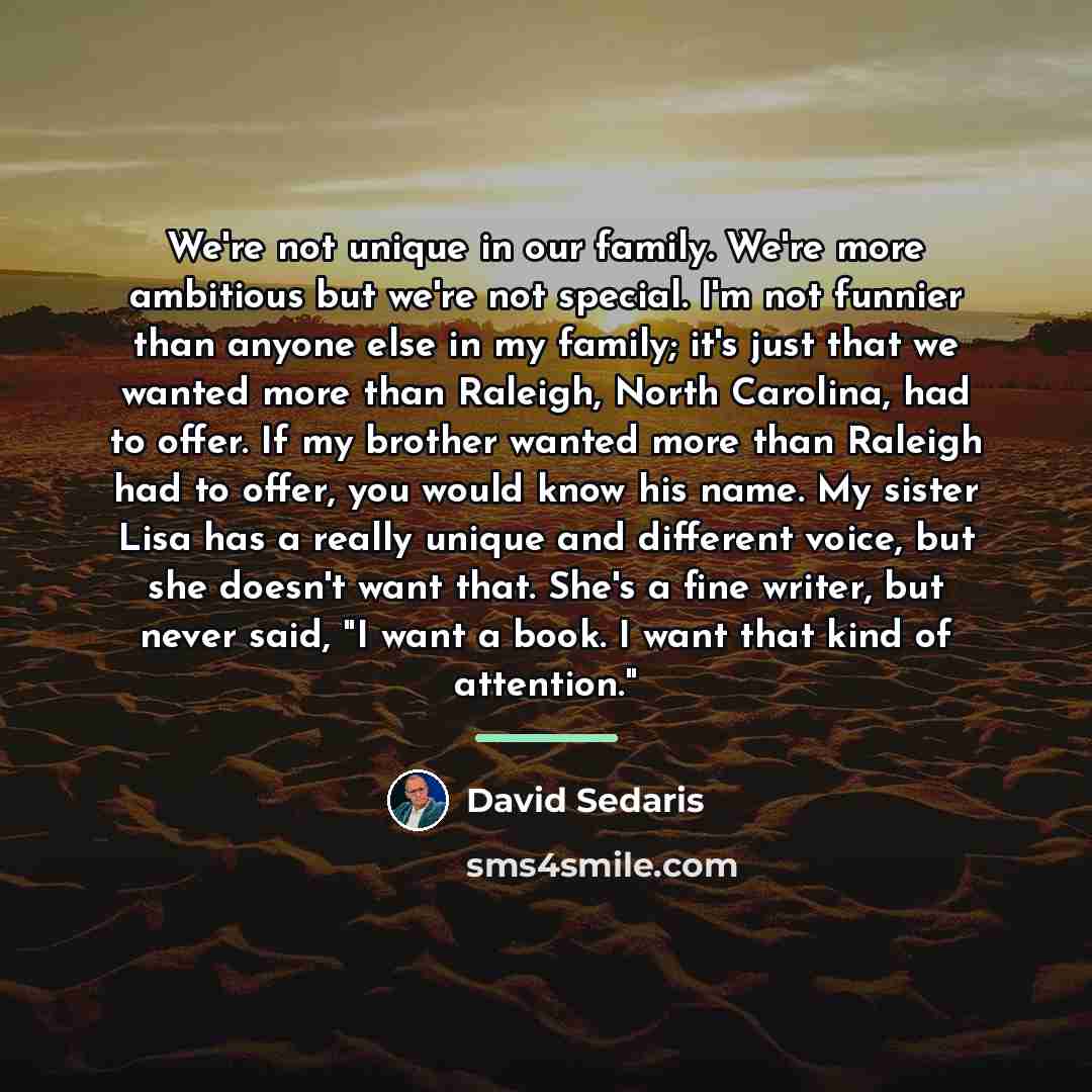 “We're not unique in our family. We're more ambitious but…” quote by David Sedaris
