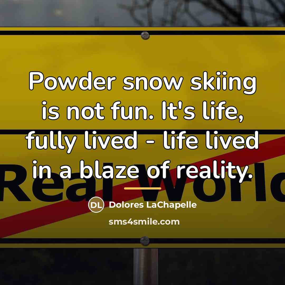 “Powder snow skiing is not fun. It's life, fully lived…” quote by Dolores LaChapelle