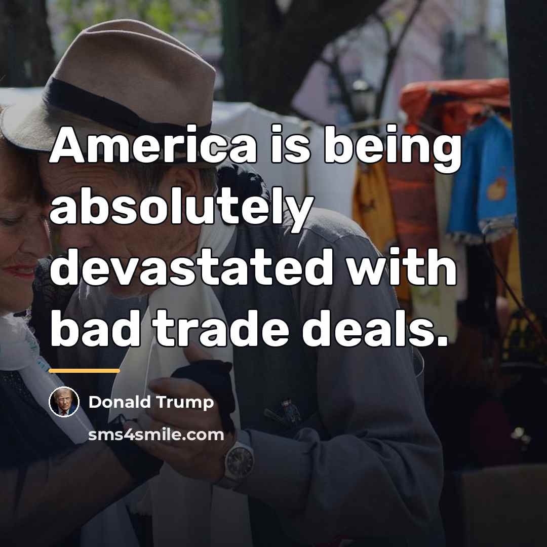 “America is being absolutely devastated with bad trade deals.…” quote by Donald Trump
