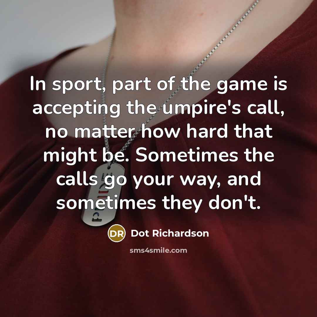 “In sport, part of the game is accepting the umpire's…” quote by Dot Richardson