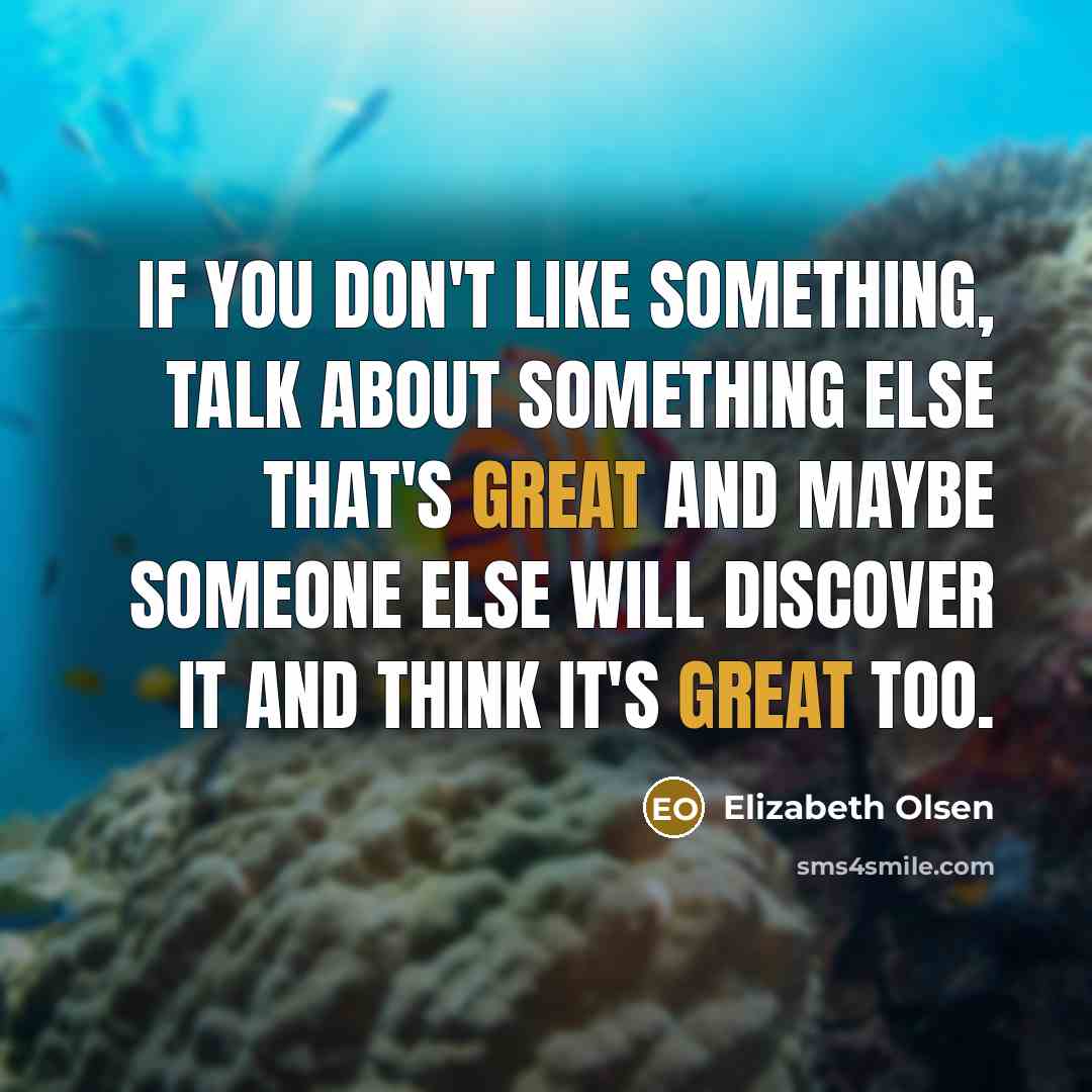 “If you don't like something, talk about something else that's…” quote by Elizabeth Olsen