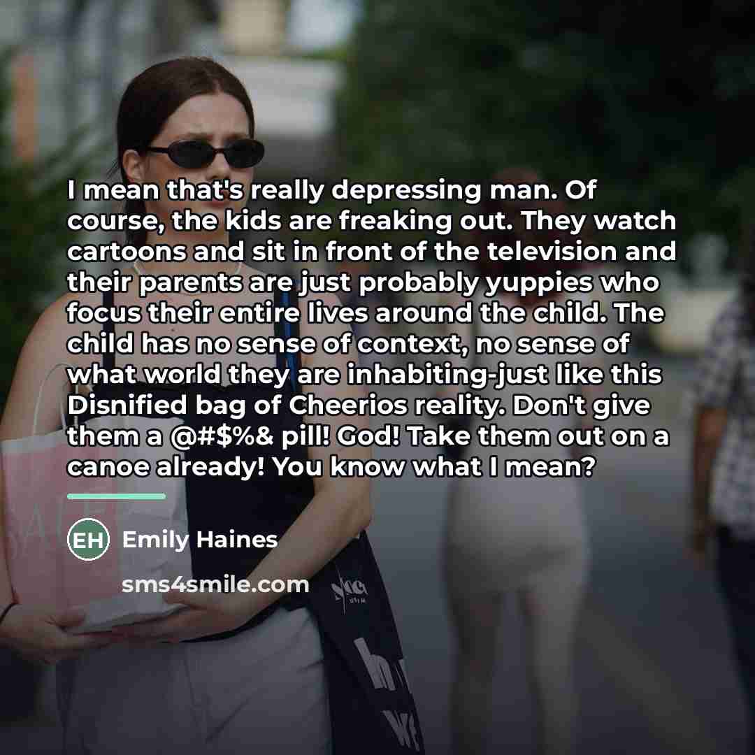 “I mean that's really depressing man. Of course, the kids…” quote by Emily Haines