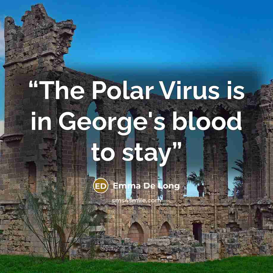 “The Polar Virus is in George's blood to stay” quote by Emma De Long