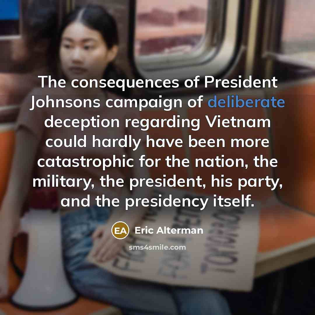 “The consequences of President Johnsons campaign of deliberate deception regarding…” quote by Eric Alterman
