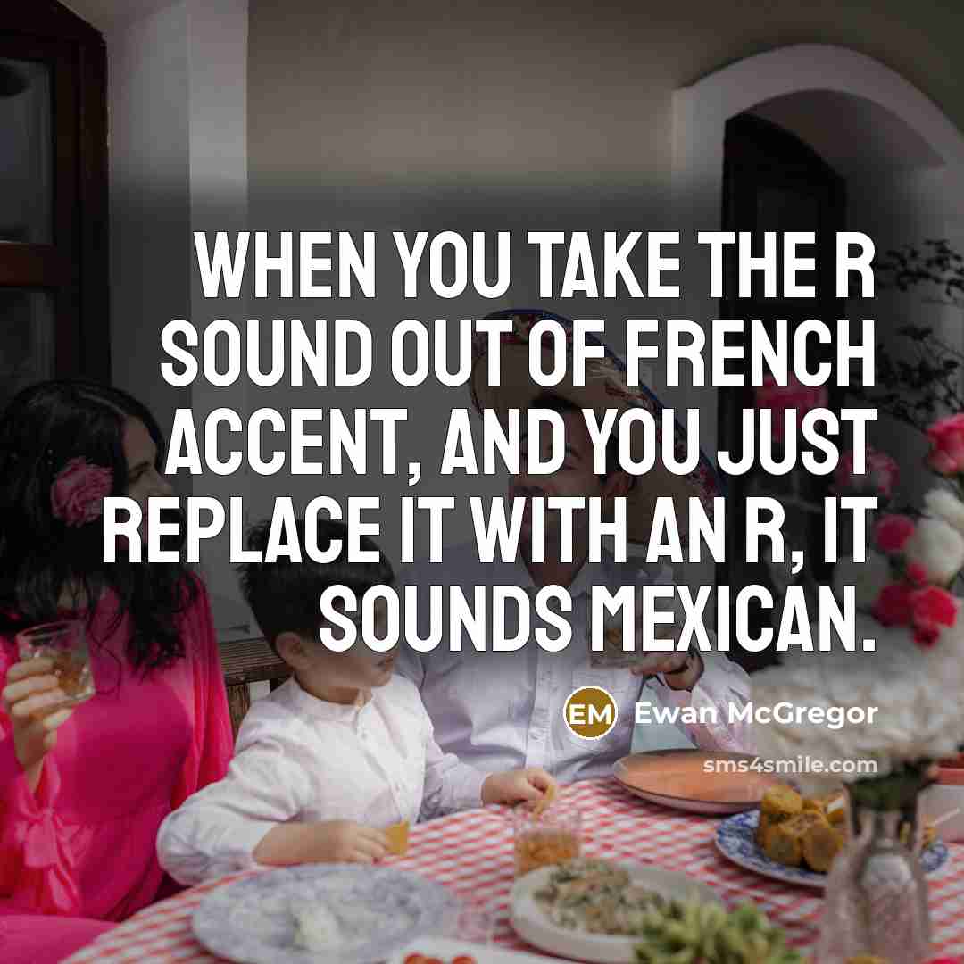 “When you take the R sound out of French accent,…” quote by Ewan McGregor