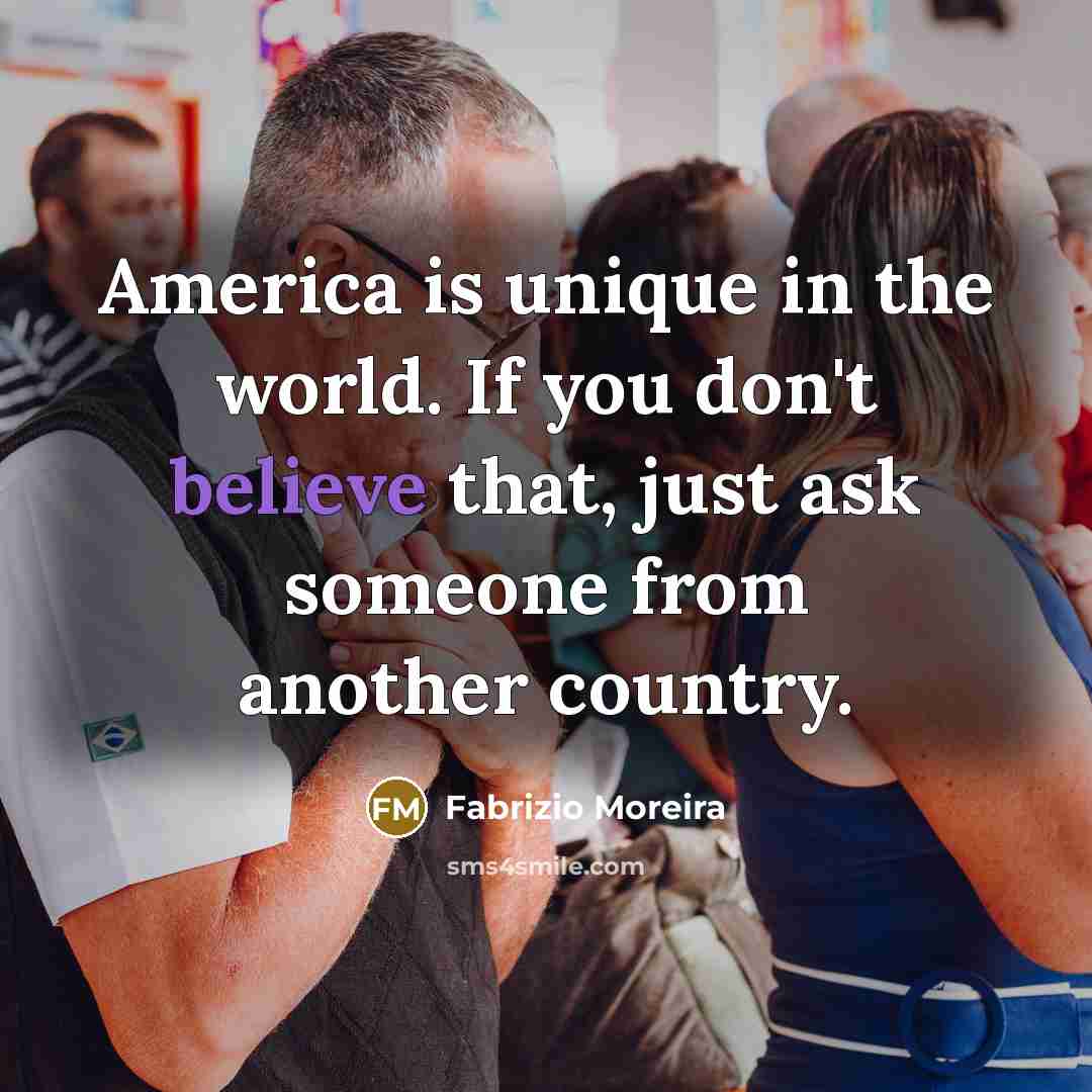 “America is unique in the world. If you don't believe…” quote by Fabrizio Moreira