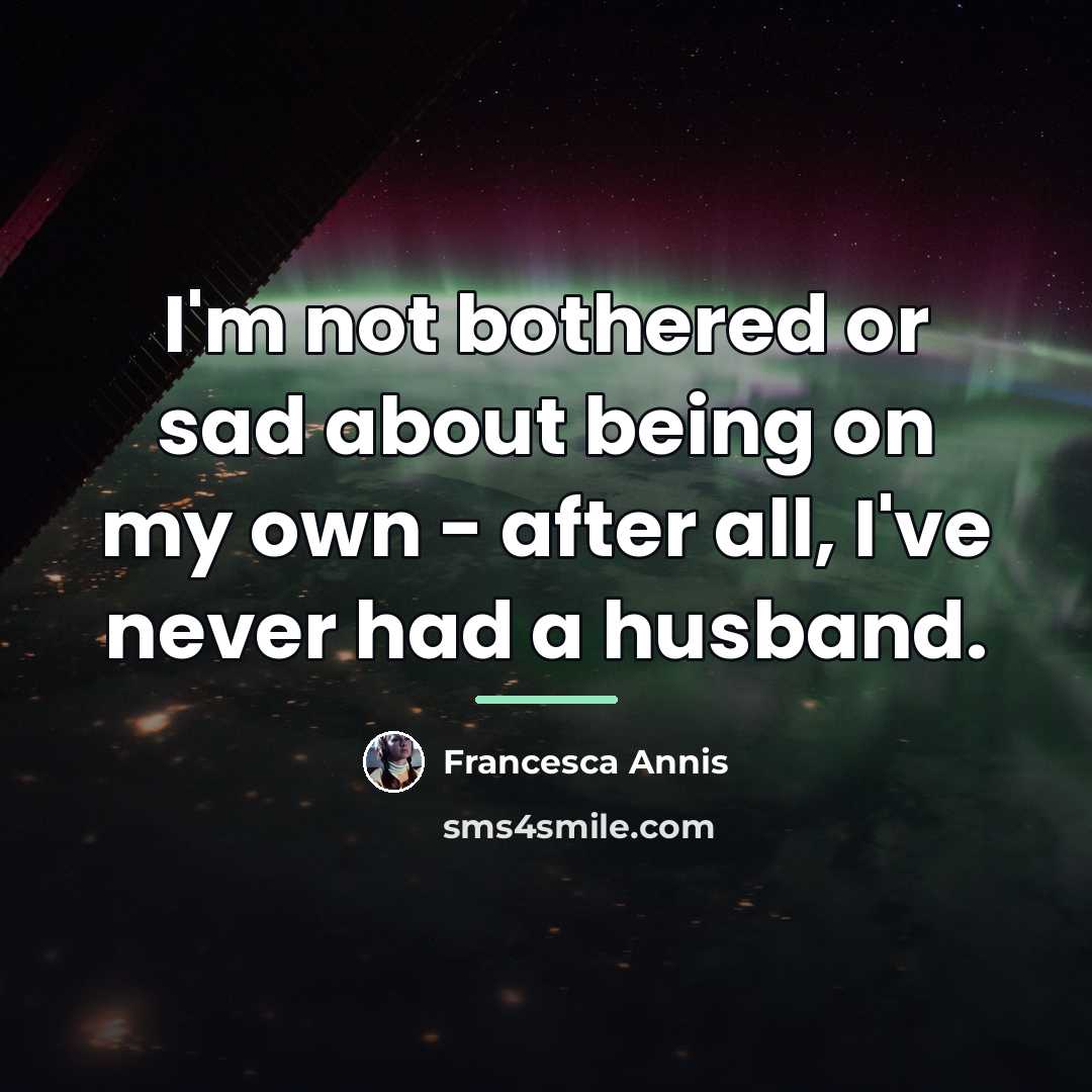 “I'm not bothered or sad about being on my own…” quote by Francesca Annis