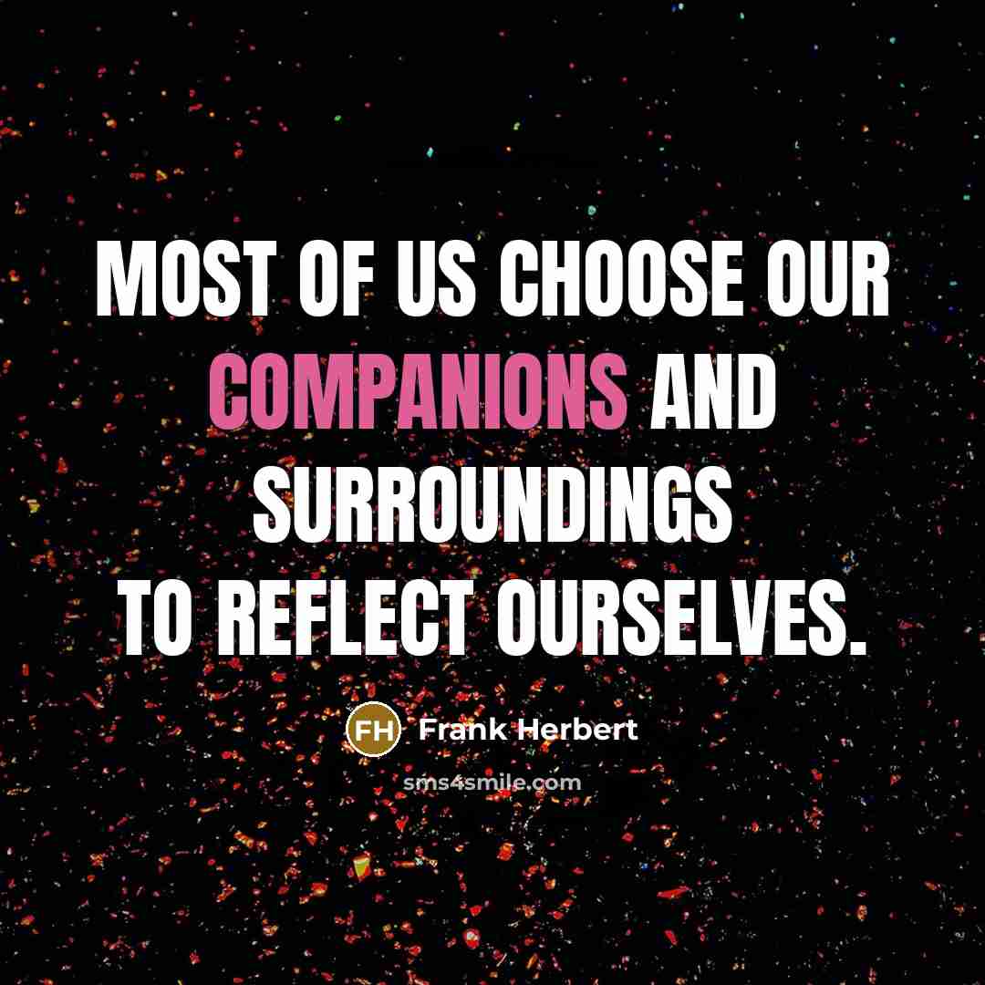 “Most of us choose our companions and surroundings to reflect…” quote by Frank Herbert