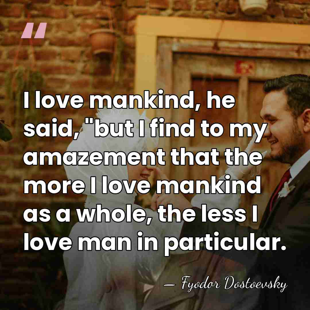 I love mankind, he said, "but I find to my amazement that&hellip; - Fyodor Dostoevsky