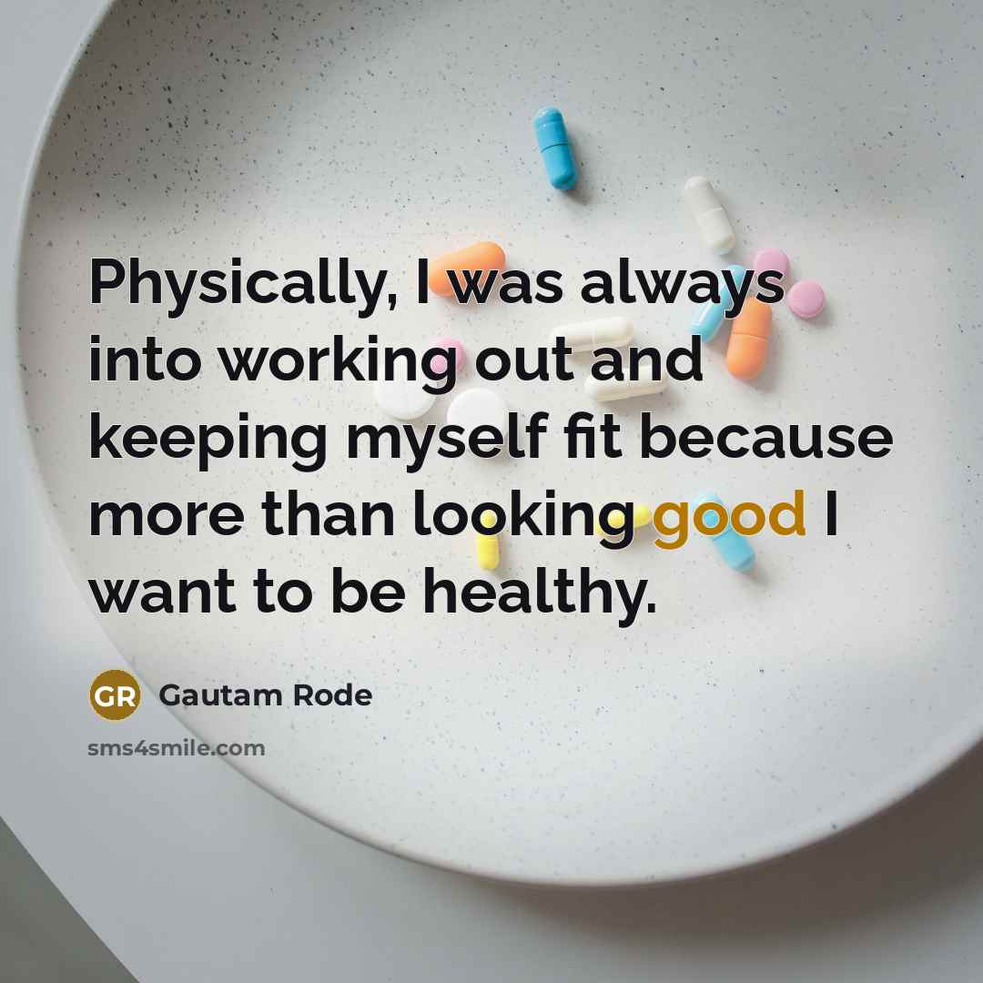 “Physically, I was always into working out and keeping myself…” quote by Gautam Rode
