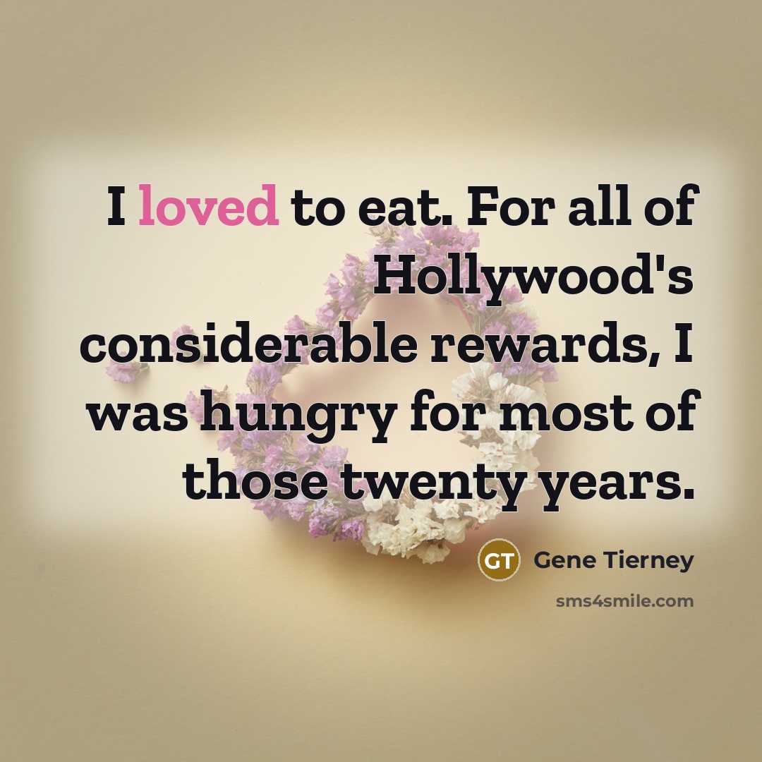 “I loved to eat. For all of Hollywood's considerable rewards,…” quote by Gene Tierney