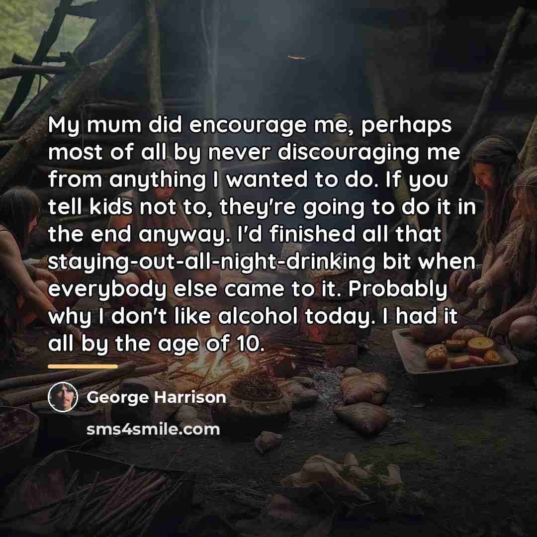 “My mum did encourage me, perhaps most of all by…” quote by George Harrison