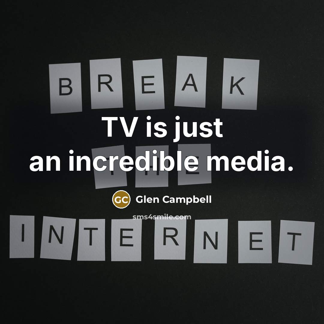 “TV is just an incredible media.…” quote by Glen Campbell