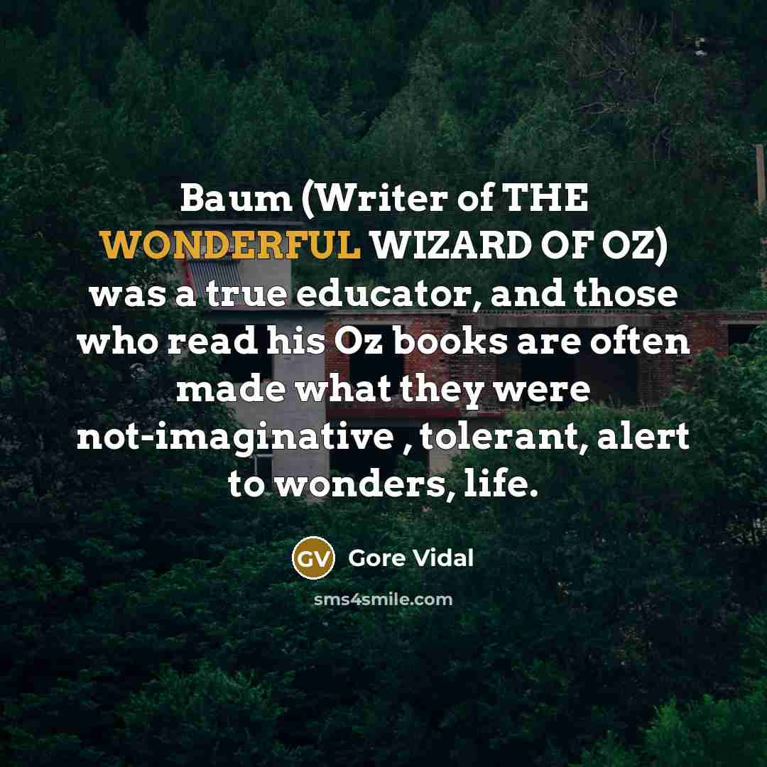 “Baum (Writer of THE WONDERFUL WIZARD OF OZ) was a…” quote by Gore Vidal