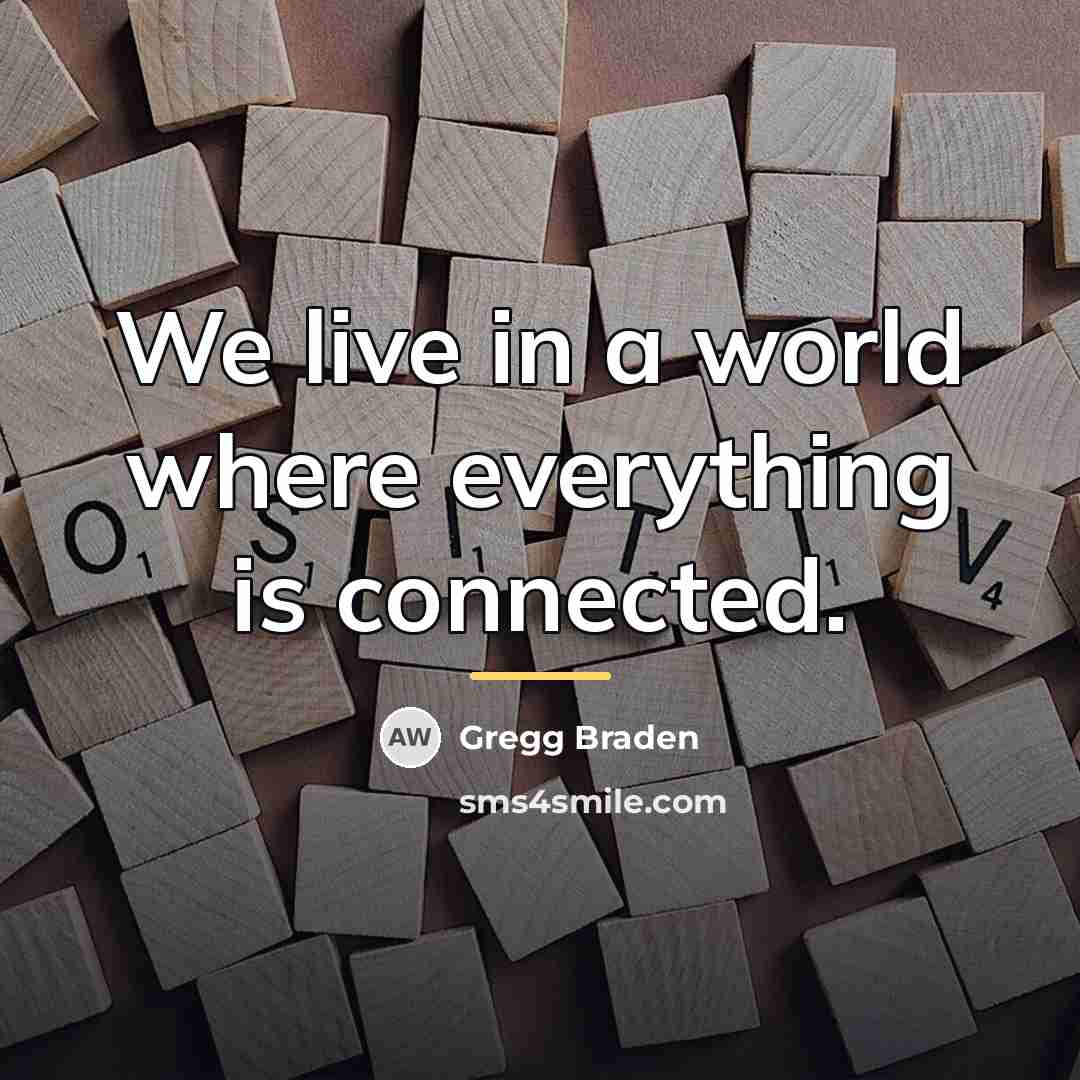 “We live in a world where everything is connected.…” quote by Gregg Braden