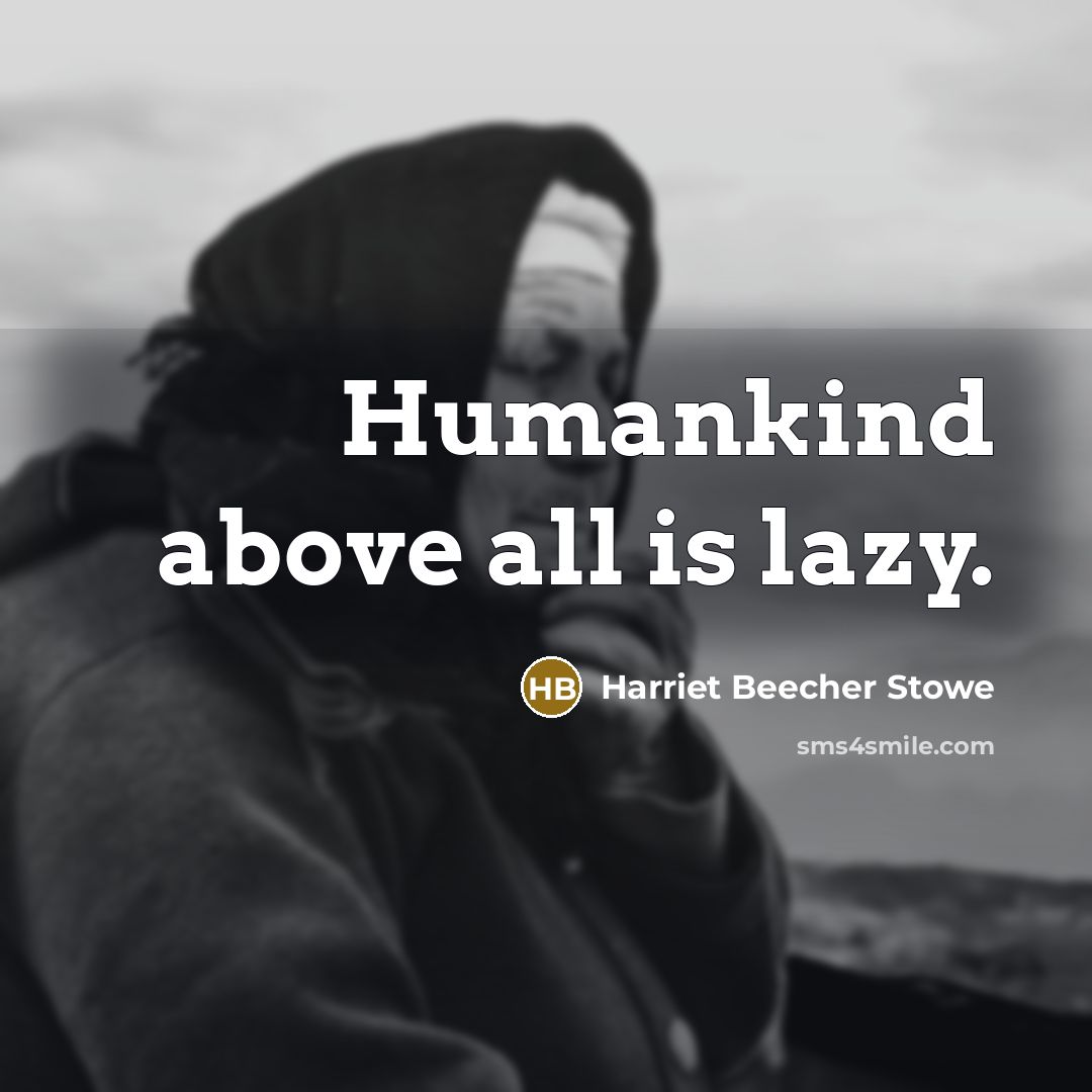 “Humankind above all is lazy.…” quote by Harriet Beecher Stowe