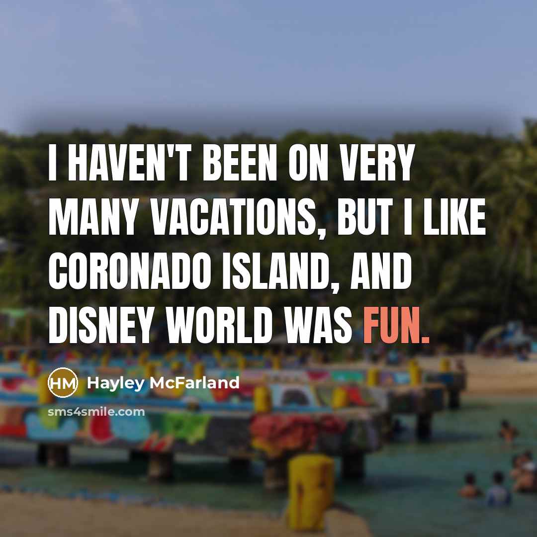 “I haven't been on very many vacations, but I like…” quote by Hayley McFarland