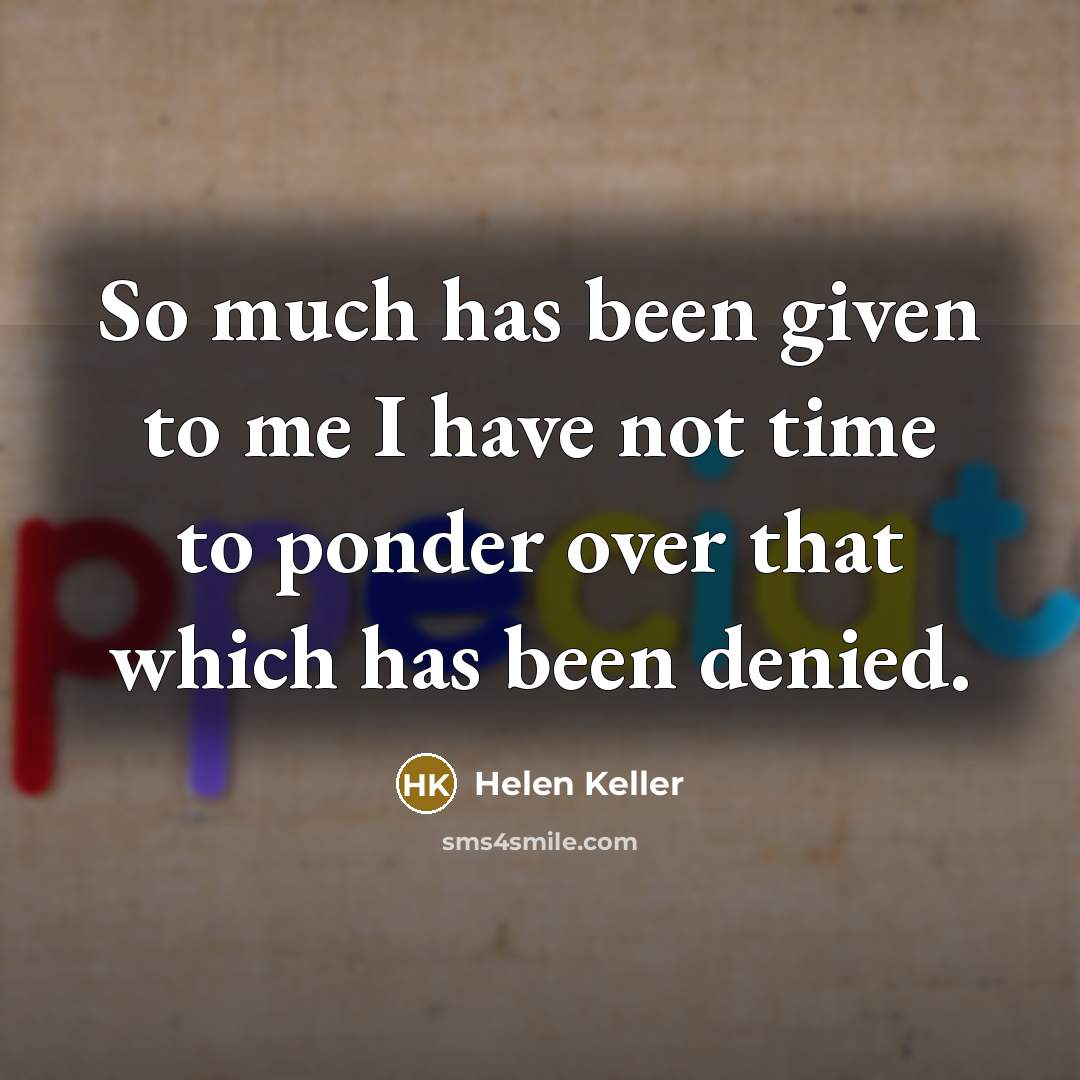 “So much has been given to me I have not…” quote by Helen Keller