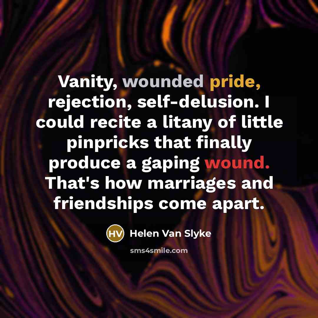 “Vanity, wounded pride, rejection, self-delusion. I could recite a litany…” quote by Helen Van Slyke
