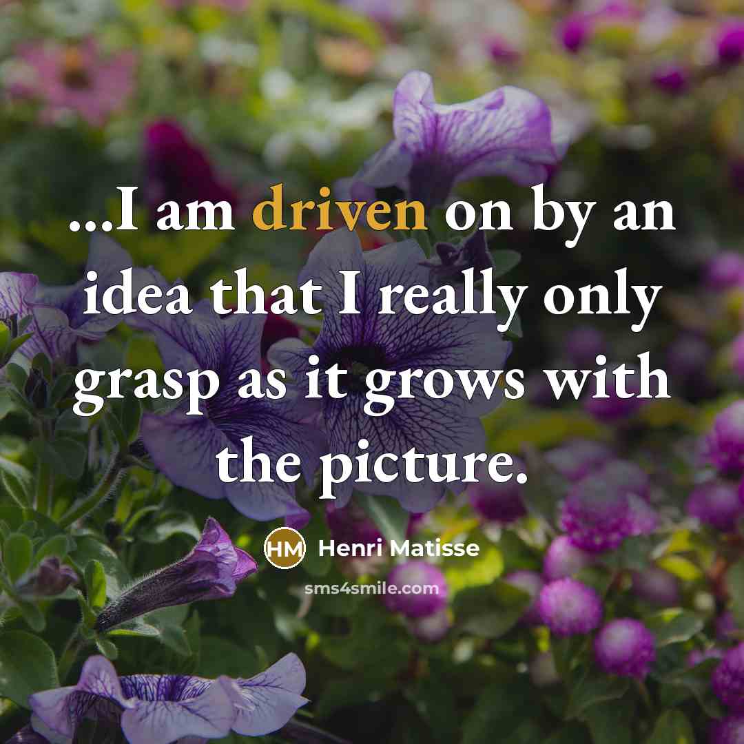 “...I am driven on by an idea that I really…” quote by Henri Matisse