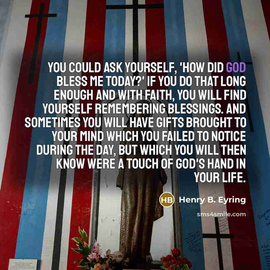 “You could ask yourself, 'How did God Bless me today?'…” quote by Henry B. Eyring