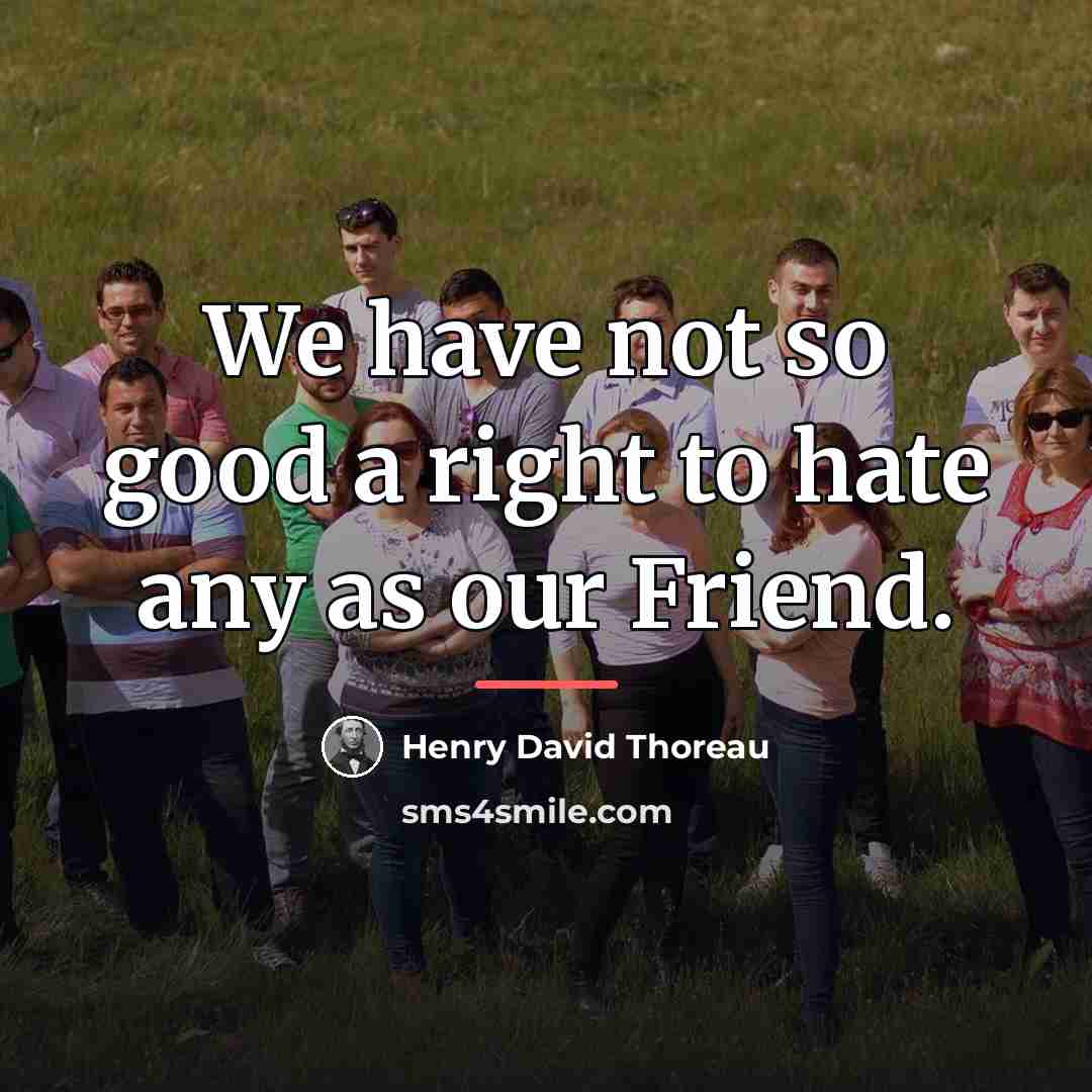 “We have not so good a right to hate any…” quote by Henry David Thoreau