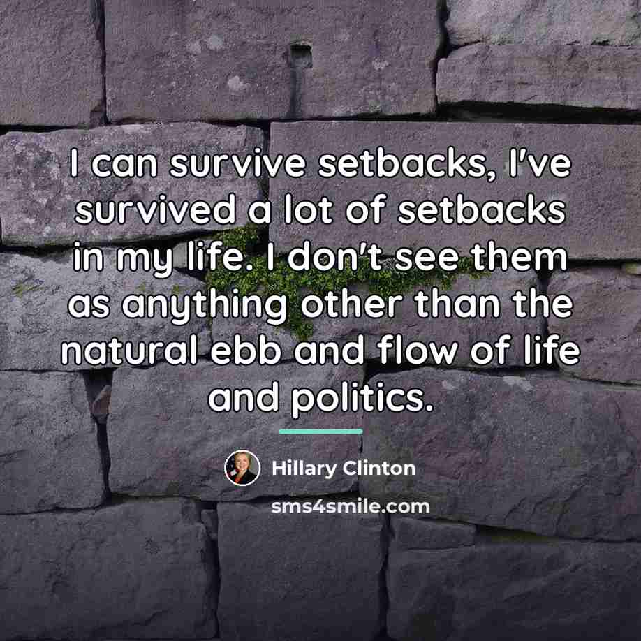 “I can survive setbacks, I've survived a lot of setbacks…” quote by Hillary Clinton