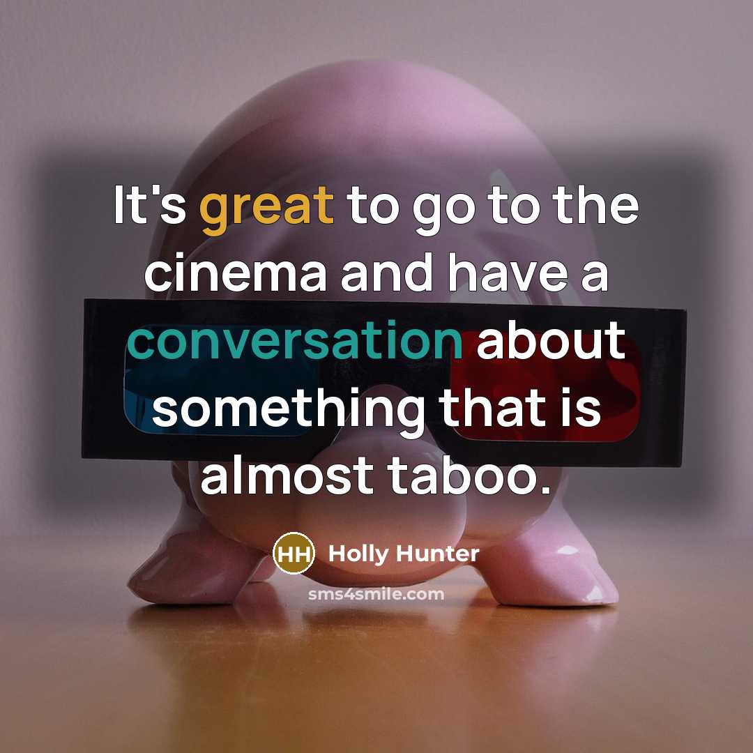 “It's great to go to the cinema and have a…” quote by Holly Hunter