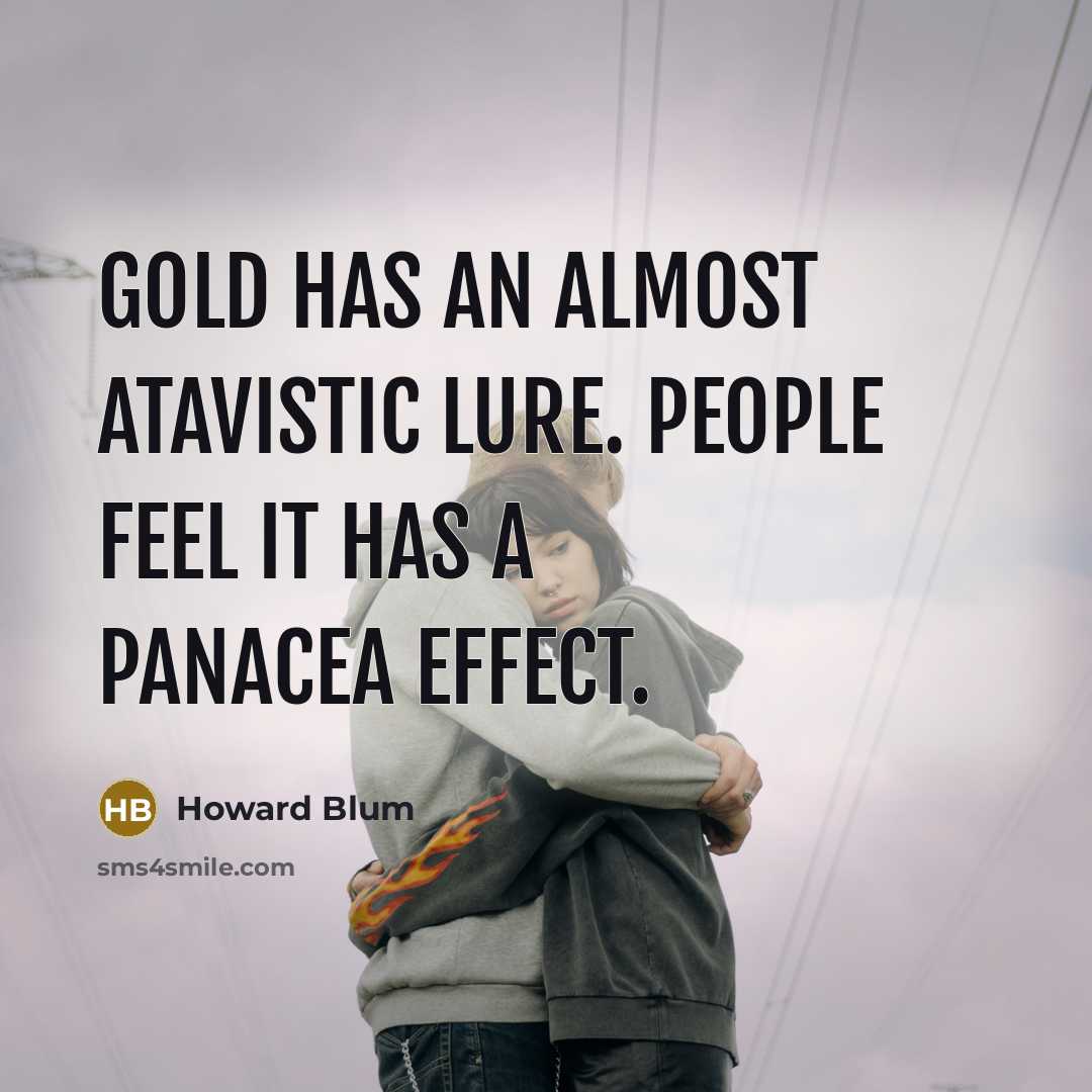 “Gold has an almost atavistic lure. People feel it has…” quote by Howard Blum