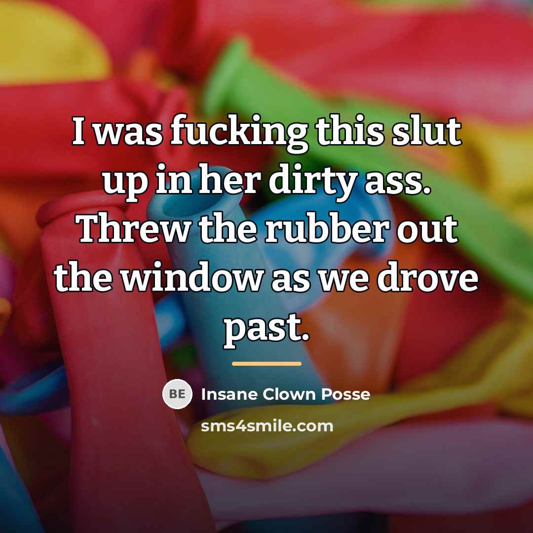 “I was fucking this slut up in her dirty ass.…” quote by Insane Clown Posse