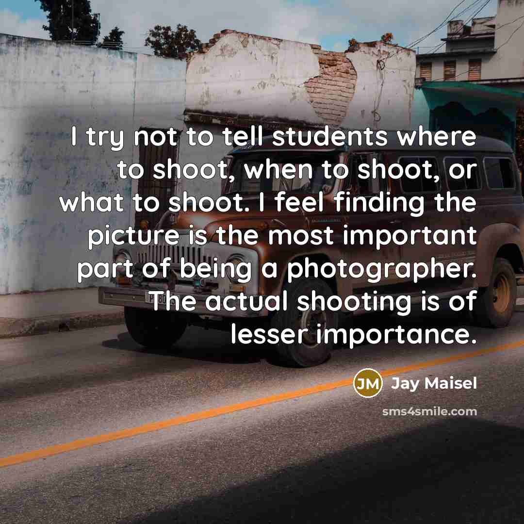 “I try not to tell students where to shoot, when…” quote by Jay Maisel