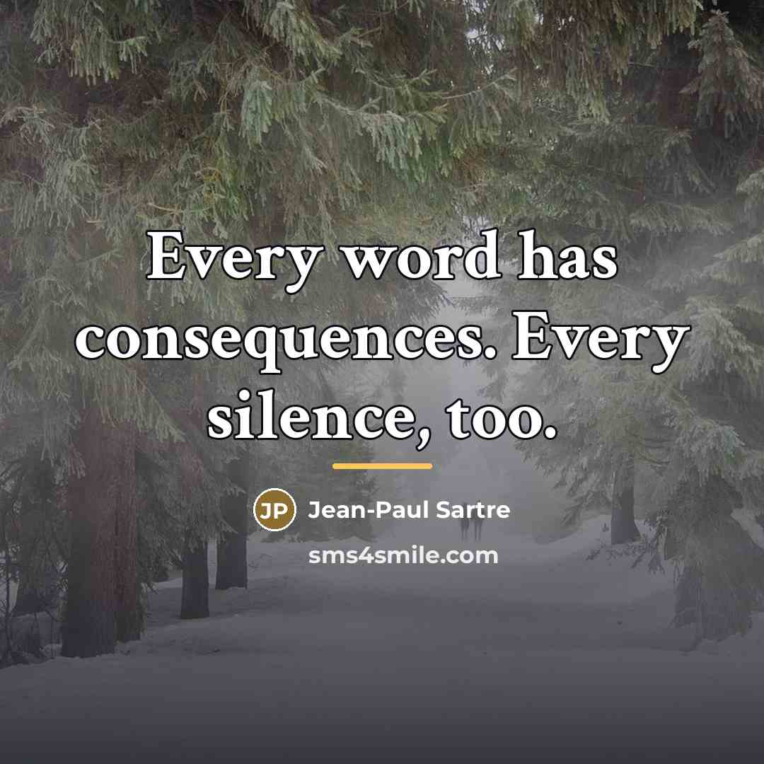 “Every word has consequences. Every silence, too.…” quote by Jean-Paul Sartre