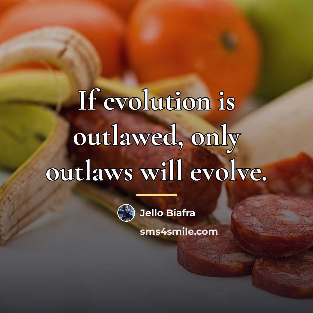 “If evolution is outlawed, only outlaws will evolve.…” quote by Jello Biafra
