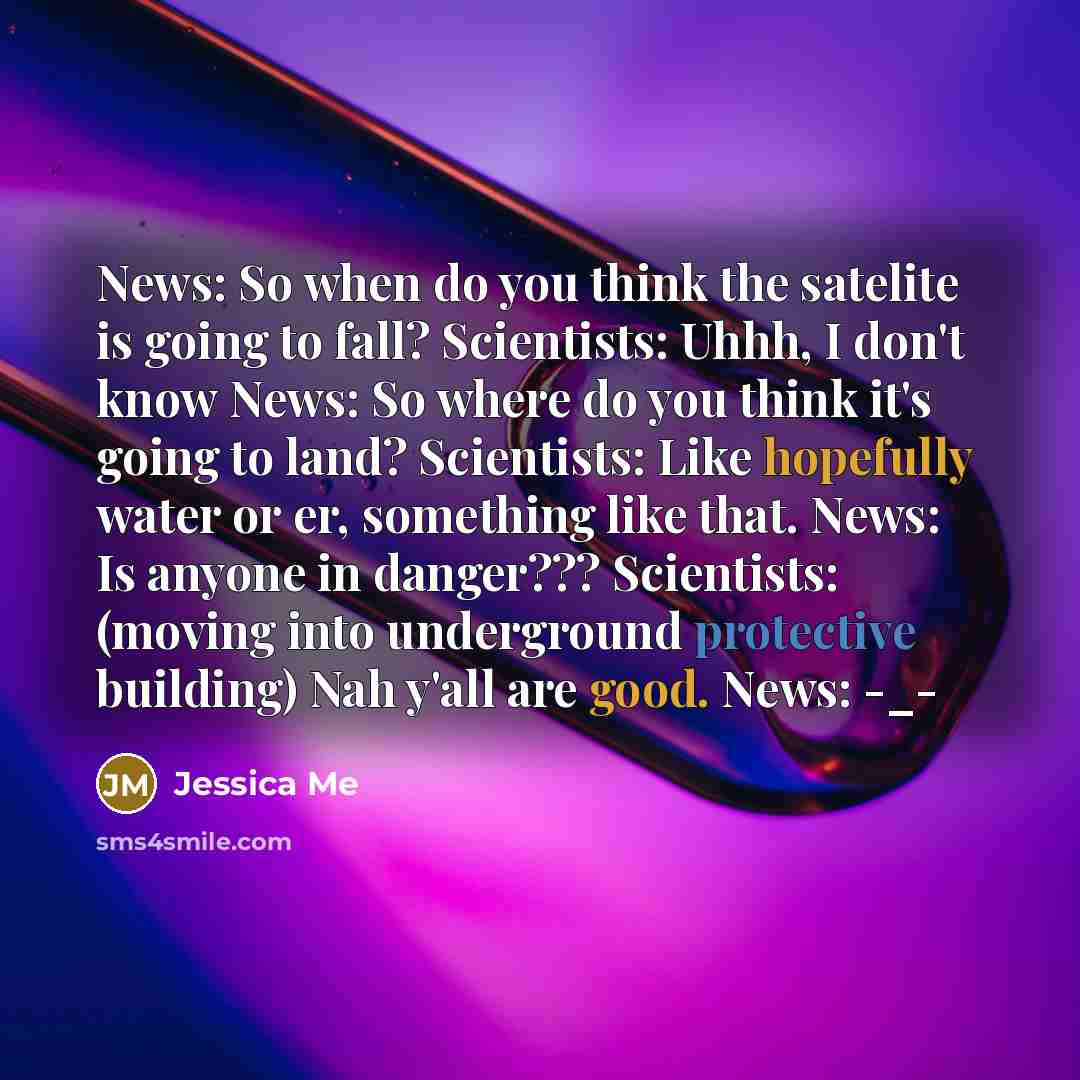 “News: So when do you think the satelite is going…” quote by Jessica Me
