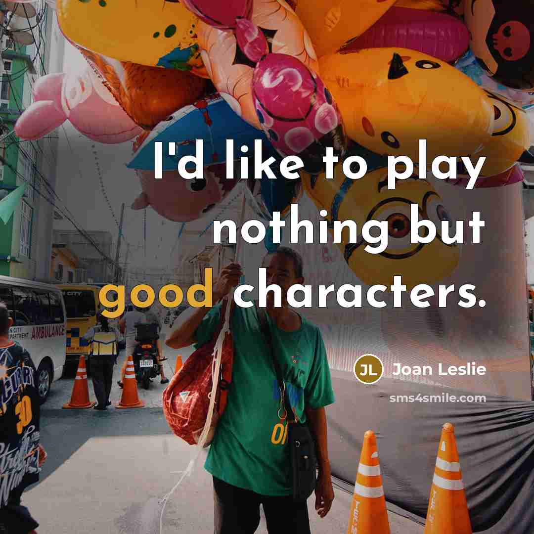 “I'd like to play nothing but good characters.…” quote by Joan Leslie