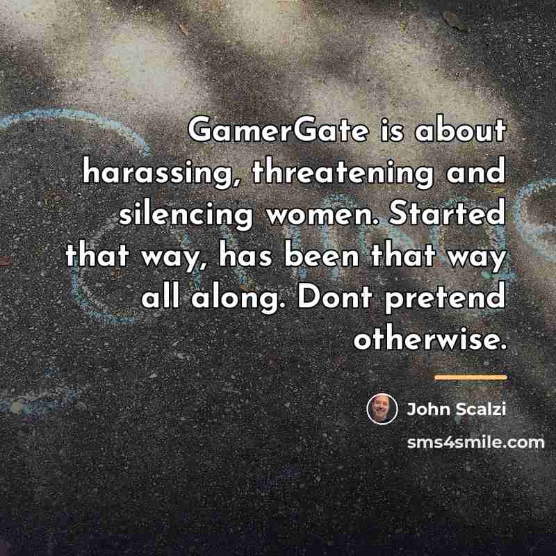 “GamerGate is about harassing, threatening and silencing women. Started that…” quote by John Scalzi