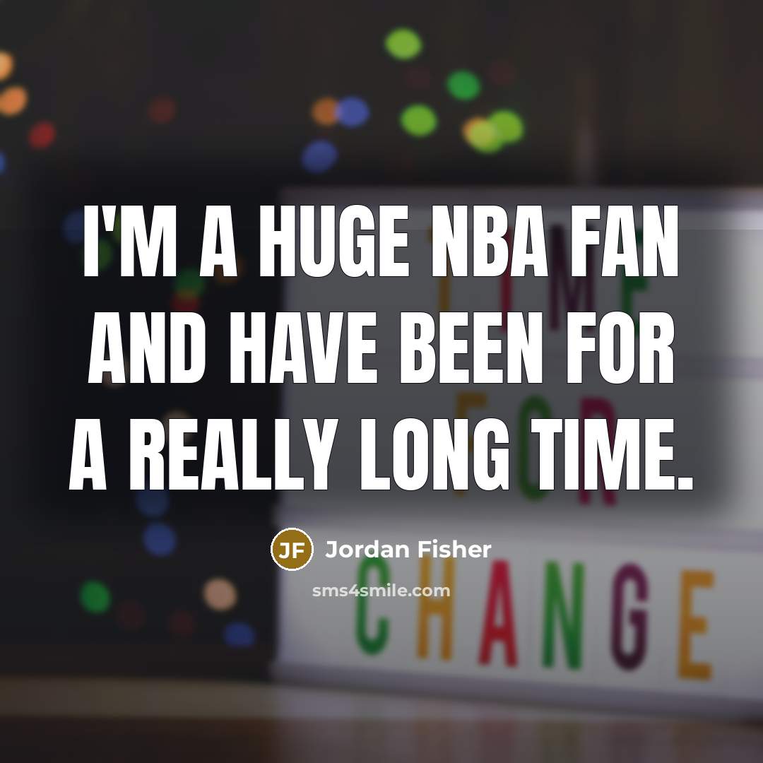 “I'm a huge NBA fan and have been for a…” quote by Jordan Fisher