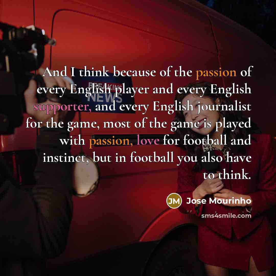 “And I think because of the passion of every English…” quote by Jose Mourinho