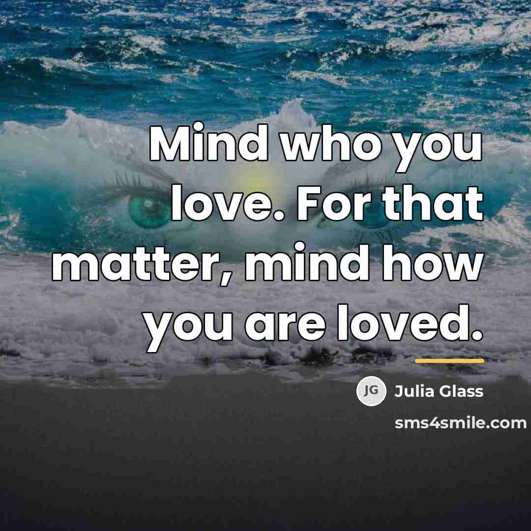 “Mind who you love. For that matter, mind how you…” quote by Julia Glass